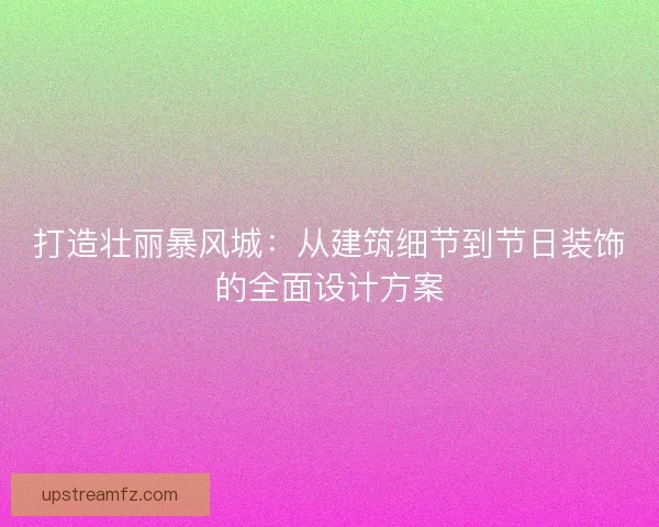 打造壮丽暴风城：从建筑细节到节日装饰的全面设计方案